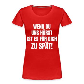 Wenn du uns hörst, ist es für dich zu spät! - Frauen Premium Bio T-Shirt - Rot - Vorne - Mia (176cm)