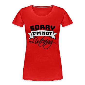sorry im not listening - Frauen Premium Bio T-Shirt - Rot - Vorne - Mia (176cm)