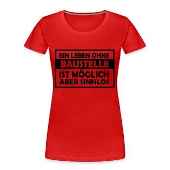 ein leben ohne baustelle - Frauen Premium Bio T-Shirt - Rot - Vorne - Mia (176cm)