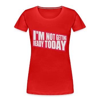 not getting ready today - Women's Premium Organic T-Shirt - red - Front - Mia (176cm)