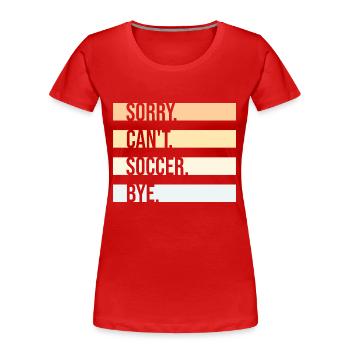 Sorry Can't Soccer Bye Fußballspieler Witz Spruch - Frauen Premium Bio T-Shirt - Rot - Vorne - Mia (176cm)