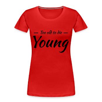 Too old to die young - Frauen Premium Bio T-Shirt - Rot - Vorne - Mia (176cm)