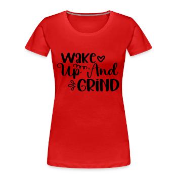 Wake Up And Grind - Women's Premium Organic T-Shirt - red - Front - Mia (176cm)