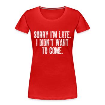 Tut mir leid, dass ich zu spät komme, ich wollte nicht kommen - Frauen Premium Bio T-Shirt - Rot - Vorne - Mia (176cm)