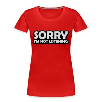 sorry im not listening - Frauen Premium Bio T-Shirt - Rot - Vorne - Mia (176cm)