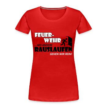 Wo andere rauslaufen gehen wir rein - Feuerwehr - Frauen Premium Bio T-Shirt - Rot - Vorne - Mia (176cm)