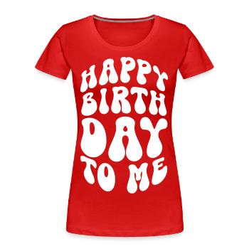 Happy Birthday To Me - Women's Premium Organic T-Shirt - red - Front - Mia (176cm)