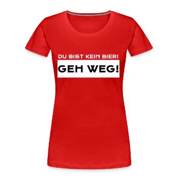 Du Bist Kein Bier! Geh Weg! - Frauen Premium Bio T-Shirt - Rot - Vorne - Mia (176cm)
