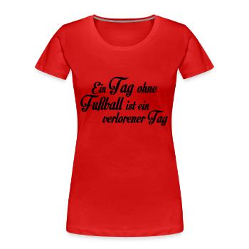 Ein Tag ohne Fußball ist ein verlorener Tag - T-shirt bio Premium Femme - rouge - Devant - Mia (176cm)