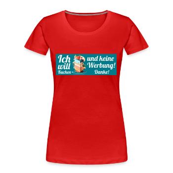 Ich will Kuchen und keine Werbung! Keine Werbung! - Frauen Premium Bio T-Shirt - Rot - Vorne - Mia (176cm)
