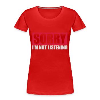 sorry im not listening - Frauen Premium Bio T-Shirt - Rot - Vorne - Mia (176cm)