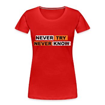 Never Try never know Motivation Quote - Women's Premium Organic T-Shirt - red - Front - Mia (176cm)