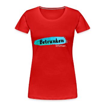 Betrunken,immer - Frauen Premium Bio T-Shirt - Rot - Vorne - Mia (176cm)