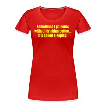 Manchmal gehe ich stundenlang ohne Kaffee trinken lustig - Frauen Premium Bio T-Shirt - Rot - Vorne - Mia (176cm)