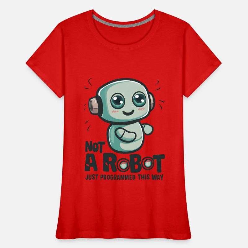 Not a Robot, Just Programmed This Way Women's Premium Organic T-Shirt