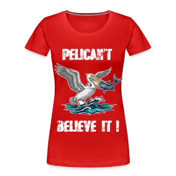 Pelican Pelican't Believe It Humor - Women's Premium Organic T-Shirt - red - Front - Mia (176cm)