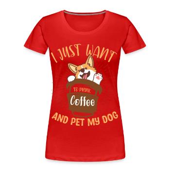 I Just Want To Drink Coffee And Pet My Dog design - Women's Premium Organic T-Shirt - red - Front - Mia (176cm)