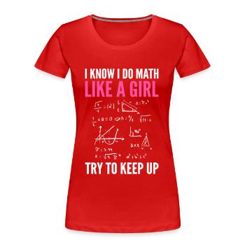 I Know I Do Math Like A Girl Try To Keep Up Math - Women's Premium Organic T-Shirt - red - Front - Mia (176cm)
