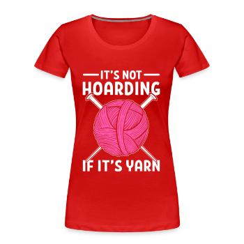 It’s Not Hoarding If It's Yarn Knitting Crochet - Women's Premium Organic T-Shirt - red - Front - Mia (176cm)