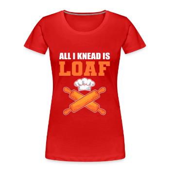 All I Knead Is Loaf Bread Making Bread Baking - Women's Premium Organic T-Shirt - red - Front - Mia (176cm)