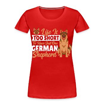 Life Is Too Short To Have Just One German Shepherd - Women's Premium Organic T-Shirt - red - Front - Mia (176cm)