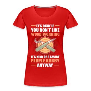 Woodworking Its Kind Of A Smart People Hobby - Frauen Premium Bio T-Shirt - Rot - Vorne - Mia (176cm)