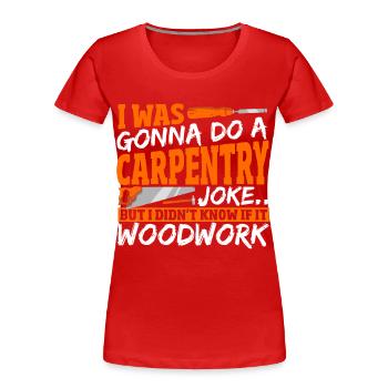 Blague de menuiserie si elle travaille le bois - T-shirt bio Premium Femme - rouge - Devant - Mia (176cm)