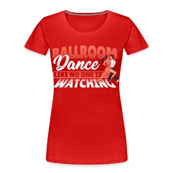 Danse de salon comme personne ne regarde la danse de salon - T-shirt bio Premium Femme - rouge - Devant - Mia (176cm)