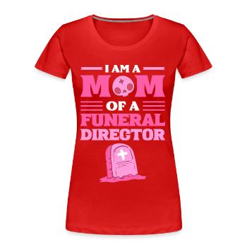 I Am A Mom Of A Funeral Director Funeral Director - Women's Premium Organic T-Shirt - red - Front - Mia (176cm)