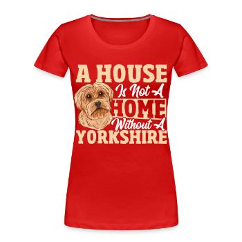 Ein Haus ist kein Zuhause ohne einen Yorkshire - Frauen Premium Bio T-Shirt - Rot - Vorne - Mia (176cm)