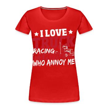 I Love Truck Racing It's People Who Annoy Me - Women's Premium Organic T-Shirt - red - Front - Mia (176cm)