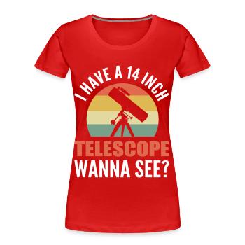 Ich habe ein 14-Zoll-Teleskop Willst du es sehen? - Frauen Premium Bio T-Shirt - Rot - Vorne - Mia (176cm)