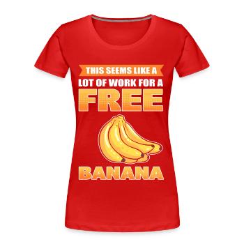 This Seems Like A Lot Of Work For A Free Banana - Women's Premium Organic T-Shirt - red - Front - Mia (176cm)