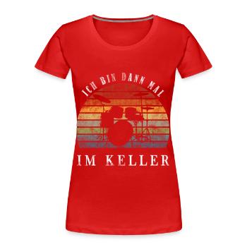 Ich bin dann mal im Keller Schlagzeug - Frauen Premium Bio T-Shirt - Rot - Vorne - Mia (176cm)
