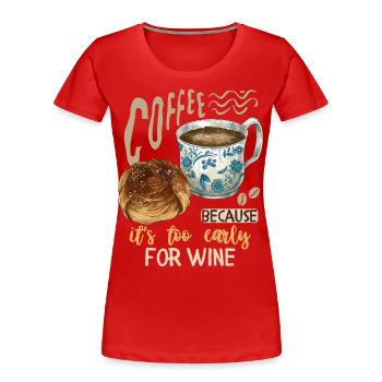 coffee, coffee drinker wine drinker funny saying - Women's Premium Organic T-Shirt - red - Front - Mia (176cm)