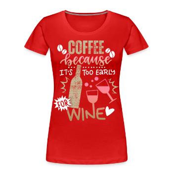 Coffee wine saying for coffee drinkers, wine drinkers - Women's Premium Organic T-Shirt - red - Front - Mia (176cm)