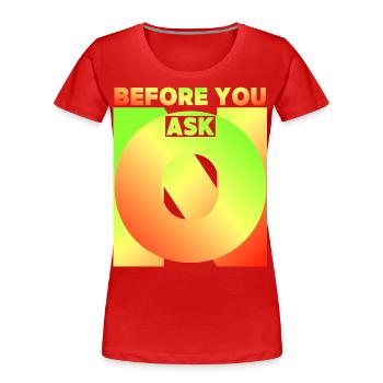 Before You Ask, Before You Ask, Funny Saying - Women's Premium Organic T-Shirt - red - Front - Mia (176cm)