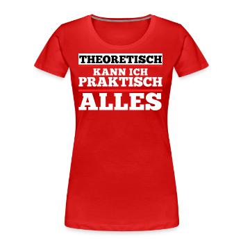 Theoretisch kann ich praktisch alles. Spruch - Frauen Premium Bio T-Shirt - Rot - Vorne - Mia (176cm)