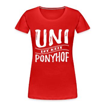 Uni ist kein Ponyhof - Reale Welt - Spruch - Frauen Premium Bio T-Shirt - Rot - Vorne - Mia (176cm)