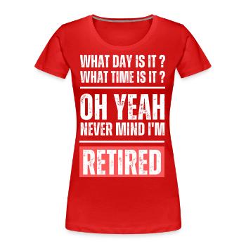What day and time is it? Never mind I'm retired! - Women's Premium Organic T-Shirt - red - Front - Mia (176cm)