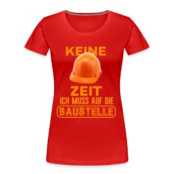 Keine Zeit ich muss auf die Baustelle - Frauen Premium Bio T-Shirt - Rot - Vorne - Mia (176cm)