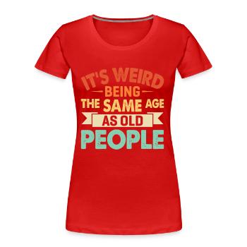 C’est bizarre d’avoir le même âge que les personnes âgées - T-shirt bio Premium Femme - rouge - Devant - Mia (176cm)