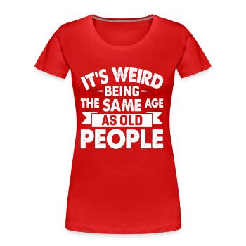 C’est bizarre d’avoir le même âge que les personnes âgées - T-shirt bio Premium Femme - rouge - Devant - Mia (176cm)