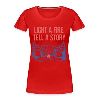 Light a Fire Tell a Story Camping Fireplace - Women's Premium Organic T-Shirt - red - Front - Mia (176cm)