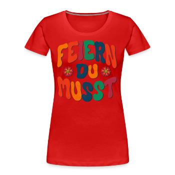 Feiern Du musst! - Frauen Premium Bio T-Shirt - Rot - Vorne - Mia (176cm)