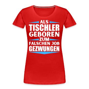 Tischler im falschen Job gelandet - Frauen Premium Bio T-Shirt - Rot - Vorne - Mia (176cm)
