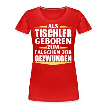 Tischler im falschen Job gelandet - Frauen Premium Bio T-Shirt - Rot - Vorne - Mia (176cm)
