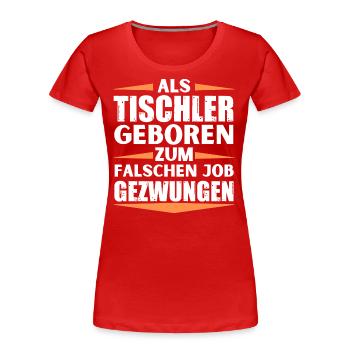 Tischler im falschen Job gelandet - Frauen Premium Bio T-Shirt - Rot - Vorne - Mia (176cm)