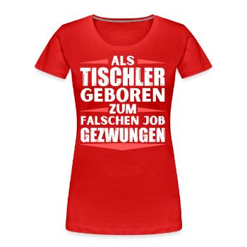 Tischler im falschen Job gelandet - Frauen Premium Bio T-Shirt - Rot - Vorne - Mia (176cm)