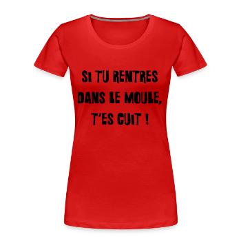 Si tu rentres dans le moule, t'es cuit ! - T-shirt bio Premium Femme - rouge - Devant - Mia (176cm)